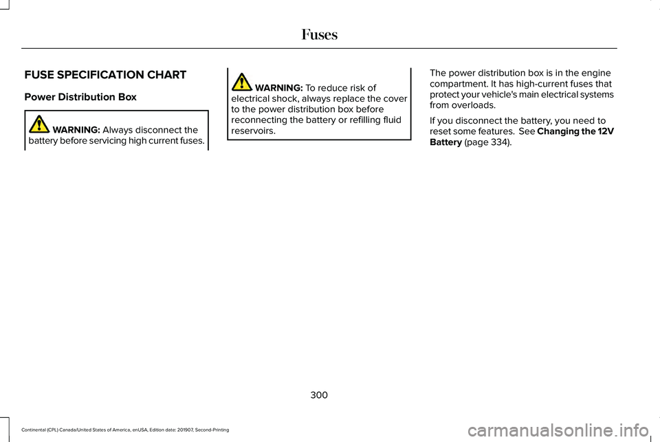 LINCOLN CONTINENTAL 2020  Owners Manual FUSE SPECIFICATION CHART
Power Distribution Box
WARNING: Always disconnect the
battery before servicing high current fuses. WARNING: 
To reduce risk of
electrical shock, always replace the cover
to th