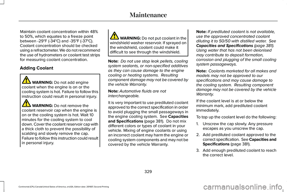 LINCOLN CONTINENTAL 2020 Owners Manual Maintain coolant concentration within 48%
to 50%, which equates to a freeze point
between -29°F (-34°C) and -35°F (-37°C).
Coolant concentration should be checked
using a refractometer. We do not LINCOLN CONTINENTAL 2020 Owners Manual Maintain coolant concentration within 48%
to 50%, which equates to a freeze point
between -29°F (-34°C) and -35°F (-37°C).
Coolant concentration should be checked
using a refractometer. We do not