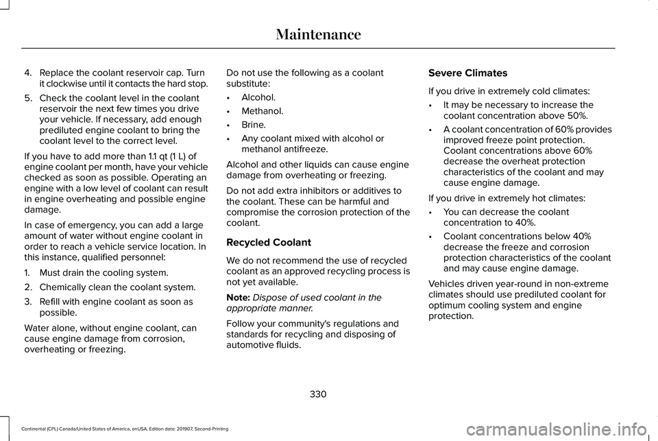 LINCOLN CONTINENTAL 2020 Owners Manual 4. Replace the coolant reservoir cap. Turn
it clockwise until it contacts the hard stop.
5. Check the coolant level in the coolant reservoir the next few times you drive
your vehicle. If necessary, ad LINCOLN CONTINENTAL 2020 Owners Manual 4. Replace the coolant reservoir cap. Turn
it clockwise until it contacts the hard stop.
5. Check the coolant level in the coolant reservoir the next few times you drive
your vehicle. If necessary, ad