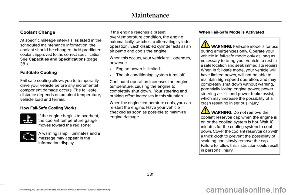 LINCOLN CONTINENTAL 2020 Owners Manual Coolant Change
At specific mileage intervals, as listed in the
scheduled maintenance information, the
coolant should be changed. Add prediluted
coolant approved to the correct specification.
See Capac LINCOLN CONTINENTAL 2020 Owners Manual Coolant Change
At specific mileage intervals, as listed in the
scheduled maintenance information, the
coolant should be changed. Add prediluted
coolant approved to the correct specification.
See Capac