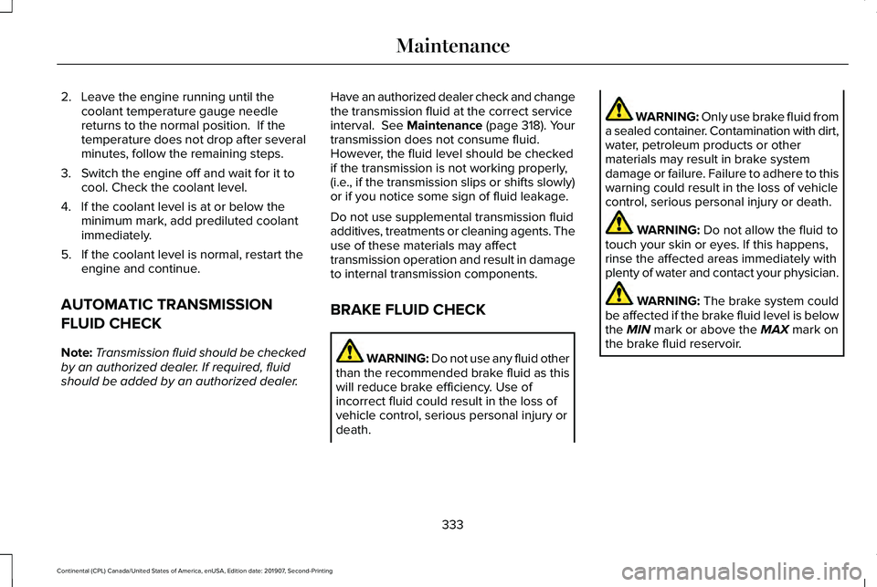 LINCOLN CONTINENTAL 2020 Owners Manual 2. Leave the engine running until the
coolant temperature gauge needle
returns to the normal position. If the
temperature does not drop after several
minutes, follow the remaining steps.
3. Switch th LINCOLN CONTINENTAL 2020 Owners Manual 2. Leave the engine running until the
coolant temperature gauge needle
returns to the normal position. If the
temperature does not drop after several
minutes, follow the remaining steps.
3. Switch th
