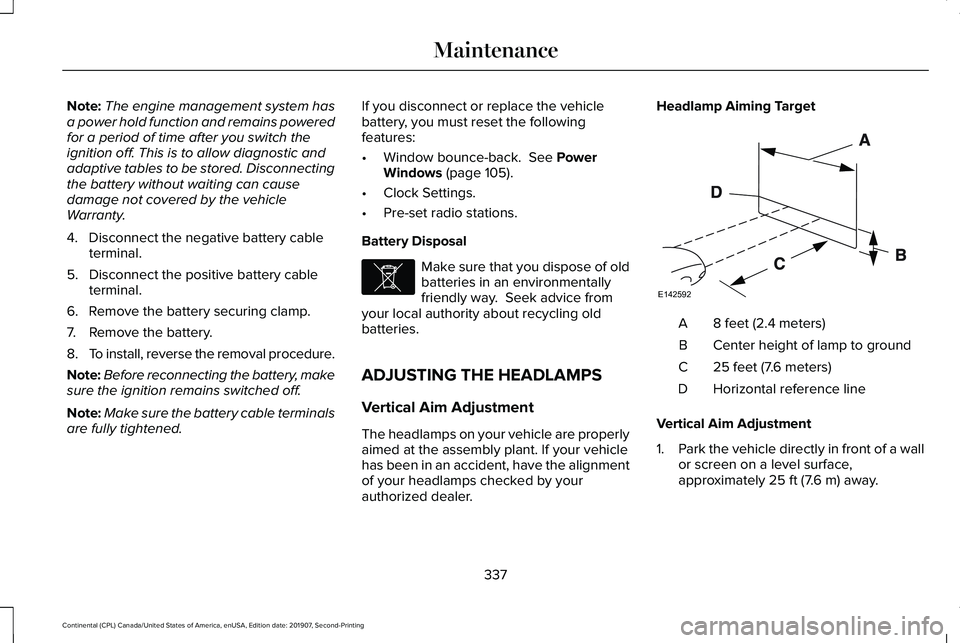 LINCOLN CONTINENTAL 2020 Owners Manual Note:
The engine management system has
a power hold function and remains powered
for a period of time after you switch the
ignition off. This is to allow diagnostic and
adaptive tables to be stored. D LINCOLN CONTINENTAL 2020 Owners Manual Note:
The engine management system has
a power hold function and remains powered
for a period of time after you switch the
ignition off. This is to allow diagnostic and
adaptive tables to be stored. D
