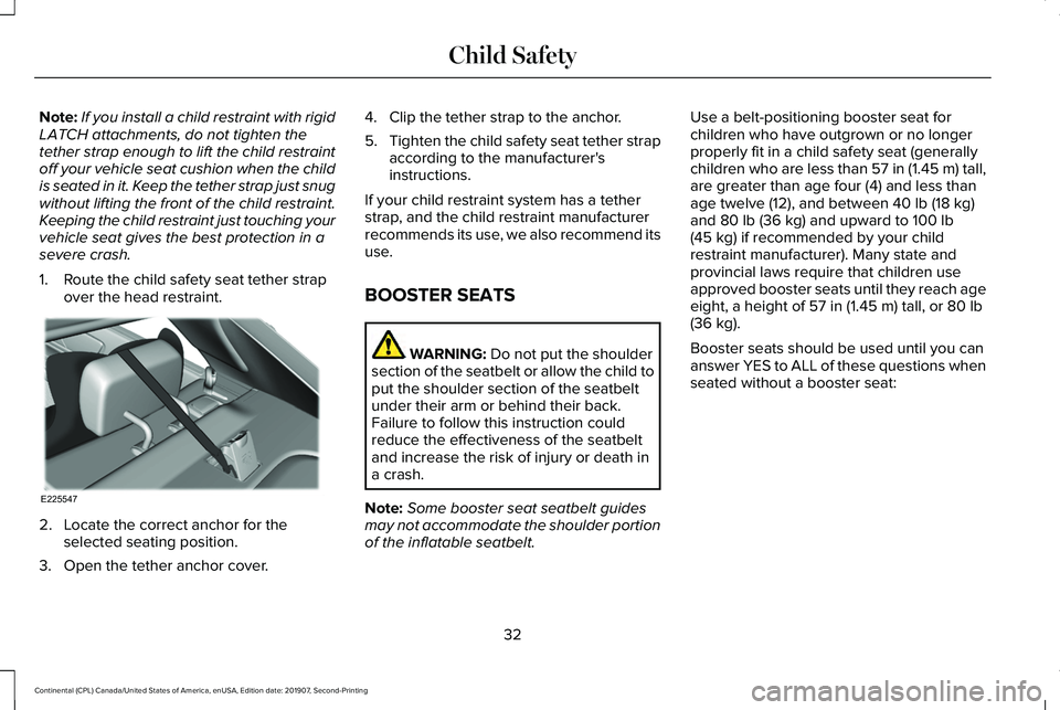LINCOLN CONTINENTAL 2020 Owners Guide Note:
If you install a child restraint with rigid
LATCH attachments, do not tighten the
tether strap enough to lift the child restraint
off your vehicle seat cushion when the child
is seated in it. Ke