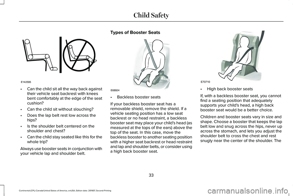LINCOLN CONTINENTAL 2020 Owners Guide •
Can the child sit all the way back against
their vehicle seat backrest with knees
bent comfortably at the edge of the seat
cushion?
• Can the child sit without slouching?
• Does the lap belt r