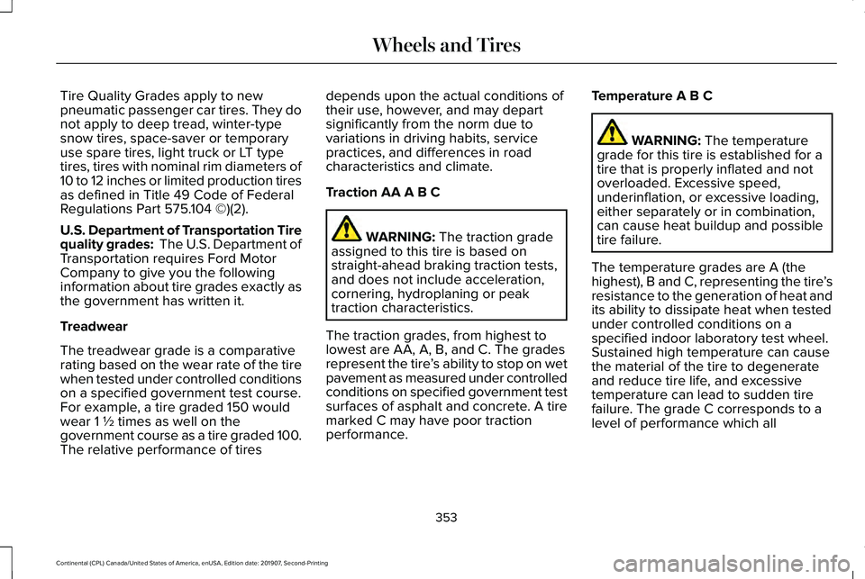 LINCOLN CONTINENTAL 2020 Owners Manual Tire Quality Grades apply to new
pneumatic passenger car tires. They do
not apply to deep tread, winter-type
snow tires, space-saver or temporary
use spare tires, light truck or LT type
tires, tires w LINCOLN CONTINENTAL 2020 Owners Manual Tire Quality Grades apply to new
pneumatic passenger car tires. They do
not apply to deep tread, winter-type
snow tires, space-saver or temporary
use spare tires, light truck or LT type
tires, tires w