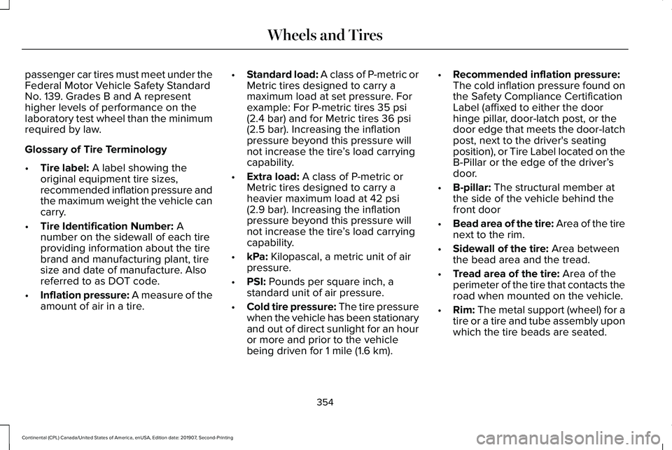 LINCOLN CONTINENTAL 2020 Owners Manual passenger car tires must meet under the
Federal Motor Vehicle Safety Standard
No. 139. Grades B and A represent
higher levels of performance on the
laboratory test wheel than the minimum
required by l LINCOLN CONTINENTAL 2020 Owners Manual passenger car tires must meet under the
Federal Motor Vehicle Safety Standard
No. 139. Grades B and A represent
higher levels of performance on the
laboratory test wheel than the minimum
required by l