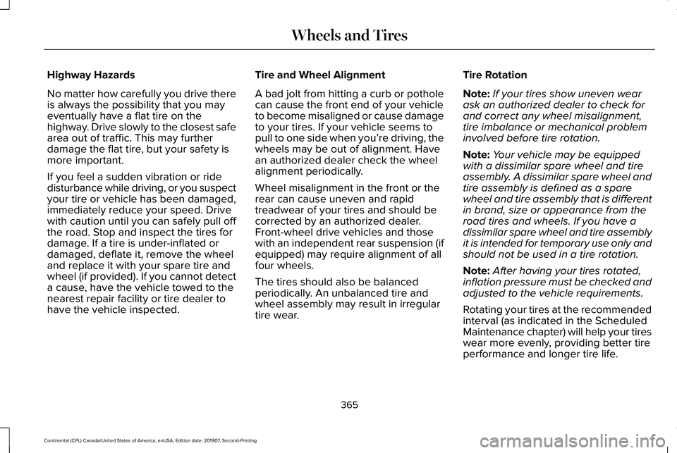 LINCOLN CONTINENTAL 2020 Owners Manual Highway Hazards
No matter how carefully you drive there
is always the possibility that you may
eventually have a flat tire on the
highway. Drive slowly to the closest safe
area out of traffic. This ma LINCOLN CONTINENTAL 2020 Owners Manual Highway Hazards
No matter how carefully you drive there
is always the possibility that you may
eventually have a flat tire on the
highway. Drive slowly to the closest safe
area out of traffic. This ma