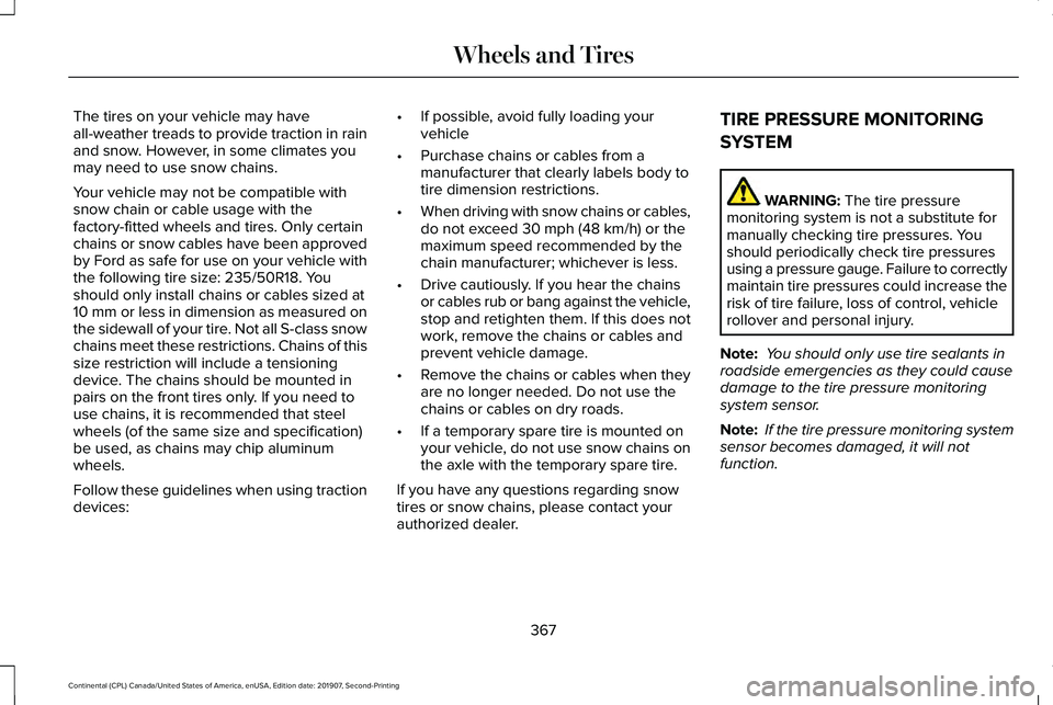 LINCOLN CONTINENTAL 2020 Owners Manual The tires on your vehicle may have
all-weather treads to provide traction in rain
and snow. However, in some climates you
may need to use snow chains.
Your vehicle may not be compatible with
snow chai LINCOLN CONTINENTAL 2020 Owners Manual The tires on your vehicle may have
all-weather treads to provide traction in rain
and snow. However, in some climates you
may need to use snow chains.
Your vehicle may not be compatible with
snow chai
