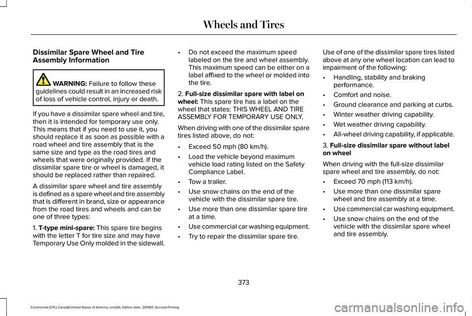 LINCOLN CONTINENTAL 2020 Owners Manual Dissimilar Spare Wheel and Tire
Assembly Information
WARNING: Failure to follow these
guidelines could result in an increased risk
of loss of vehicle control, injury or death.
If you have a dissimilar LINCOLN CONTINENTAL 2020 Owners Manual Dissimilar Spare Wheel and Tire
Assembly Information
WARNING: Failure to follow these
guidelines could result in an increased risk
of loss of vehicle control, injury or death.
If you have a dissimilar