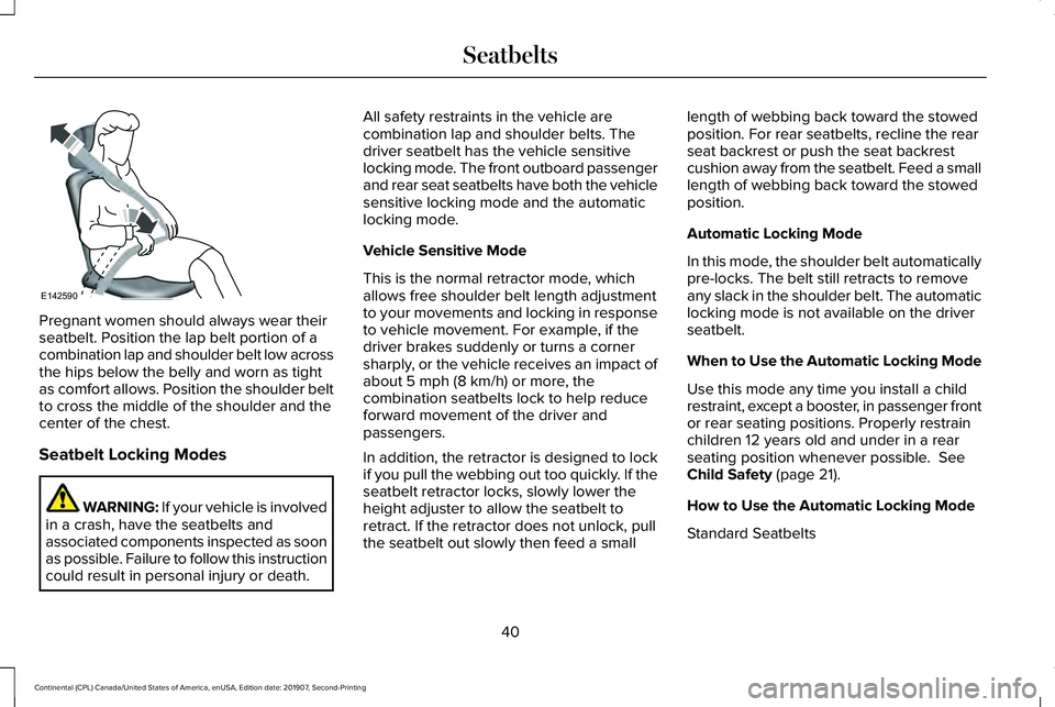 LINCOLN CONTINENTAL 2020  Owners Manual Pregnant women should always wear their
seatbelt. Position the lap belt portion of a
combination lap and shoulder belt low across
the hips below the belly and worn as tight
as comfort allows. Position