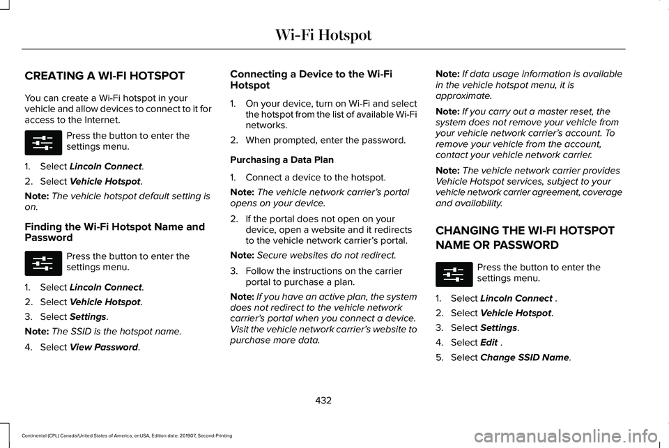 LINCOLN CONTINENTAL 2020 Owners Manual CREATING A WI-FI HOTSPOT
You can create a Wi-Fi hotspot in your
vehicle and allow devices to connect to it for
access to the Internet.
Press the button to enter the
settings menu.
1. Select Lincoln Co LINCOLN CONTINENTAL 2020 Owners Manual CREATING A WI-FI HOTSPOT
You can create a Wi-Fi hotspot in your
vehicle and allow devices to connect to it for
access to the Internet.
Press the button to enter the
settings menu.
1. Select Lincoln Co