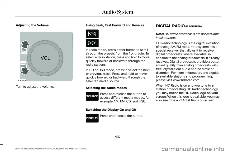 LINCOLN CONTINENTAL 2020 Owners Manual Adjusting the Volume
Turn to adjust the volume. Using Seek, Fast Forward and Reverse In radio mode, press either button to scroll
through the presets from the front radio. To
select a radio station, p LINCOLN CONTINENTAL 2020 Owners Manual Adjusting the Volume
Turn to adjust the volume. Using Seek, Fast Forward and Reverse In radio mode, press either button to scroll
through the presets from the front radio. To
select a radio station, p