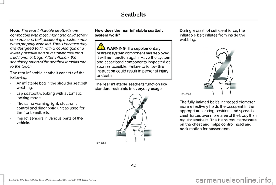 LINCOLN CONTINENTAL 2020 Service Manual Note:
The rear inflatable seatbelts are
compatible with most infant and child safety
car seats and belt positioning booster seats
when properly installed. This is because they
are designed to fill wit