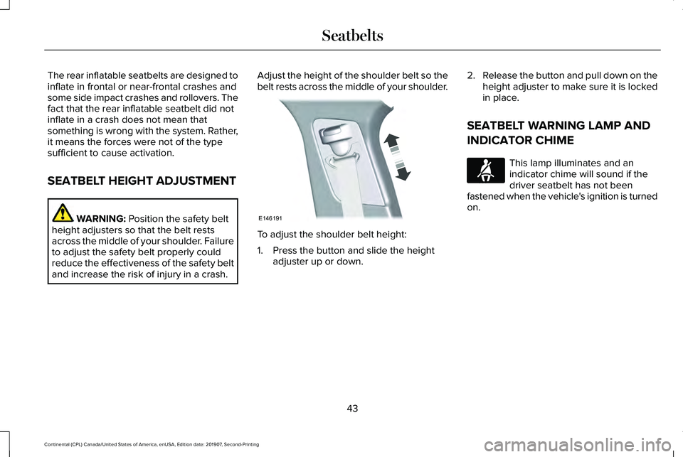 LINCOLN CONTINENTAL 2020 Service Manual The rear inflatable seatbelts are designed to
inflate in frontal or near-frontal crashes and
some side impact crashes and rollovers. The
fact that the rear inflatable seatbelt did not
inflate in a cra