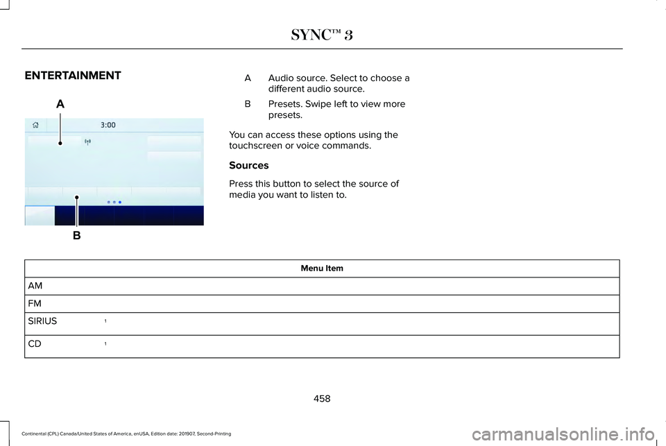 LINCOLN CONTINENTAL 2020 Owners Manual ENTERTAINMENT
Audio source. Select to choose a
different audio source.
A
Presets. Swipe left to view more
presets.
B
You can access these options using the
touchscreen or voice commands.
Sources
Press LINCOLN CONTINENTAL 2020 Owners Manual ENTERTAINMENT
Audio source. Select to choose a
different audio source.
A
Presets. Swipe left to view more
presets.
B
You can access these options using the
touchscreen or voice commands.
Sources
Press