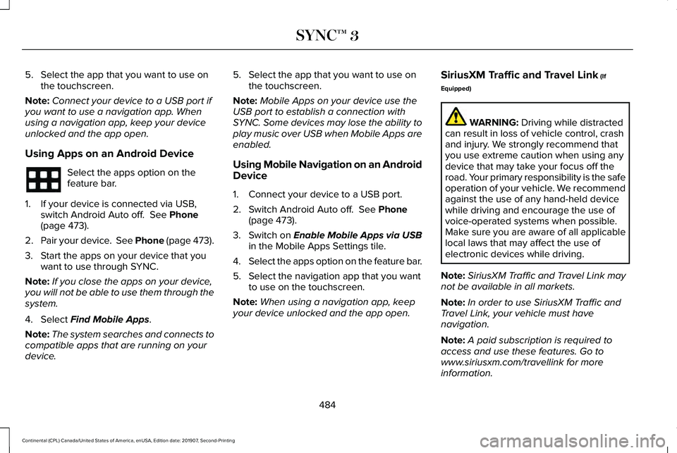 LINCOLN CONTINENTAL 2020 Owners Manual 5. Select the app that you want to use on
the touchscreen.
Note: Connect your device to a USB port if
you want to use a navigation app. When
using a navigation app, keep your device
unlocked and the a LINCOLN CONTINENTAL 2020 Owners Manual 5. Select the app that you want to use on
the touchscreen.
Note: Connect your device to a USB port if
you want to use a navigation app. When
using a navigation app, keep your device
unlocked and the a