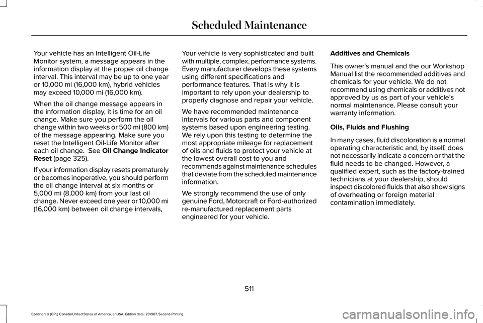 LINCOLN CONTINENTAL 2020  Owners Manual Your vehicle has an Intelligent Oil-Life
Monitor system, a message appears in the
information display at the proper oil change
interval. This interval may be up to one year
or 10,000 mi (16,000 km), h
