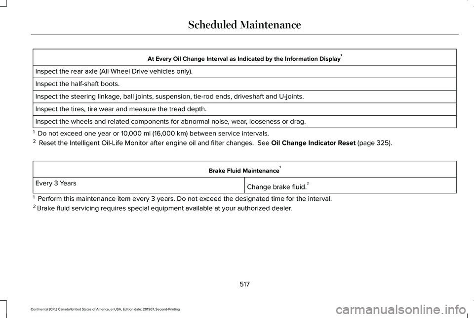 LINCOLN CONTINENTAL 2020 Owners Manual At Every Oil Change Interval as Indicated by the Information Display
1
Inspect the rear axle (All Wheel Drive vehicles only).
Inspect the half-shaft boots.
Inspect the steering linkage, ball joints, s LINCOLN CONTINENTAL 2020 Owners Manual At Every Oil Change Interval as Indicated by the Information Display
1
Inspect the rear axle (All Wheel Drive vehicles only).
Inspect the half-shaft boots.
Inspect the steering linkage, ball joints, s