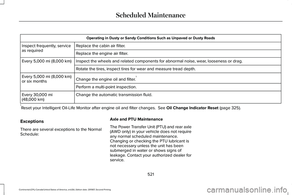 LINCOLN CONTINENTAL 2020  Owners Manual Operating in Dusty or Sandy Conditions Such as Unpaved or Dusty Roads
Replace the cabin air filter.
Inspect frequently, service
as required
Replace the engine air filter.
Inspect the wheels and relate