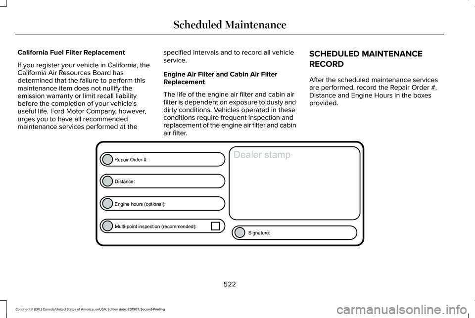 LINCOLN CONTINENTAL 2020  Owners Manual California Fuel Filter Replacement
If you register your vehicle in California, the
California Air Resources Board has
determined that the failure to perform this
maintenance item does not nullify the
