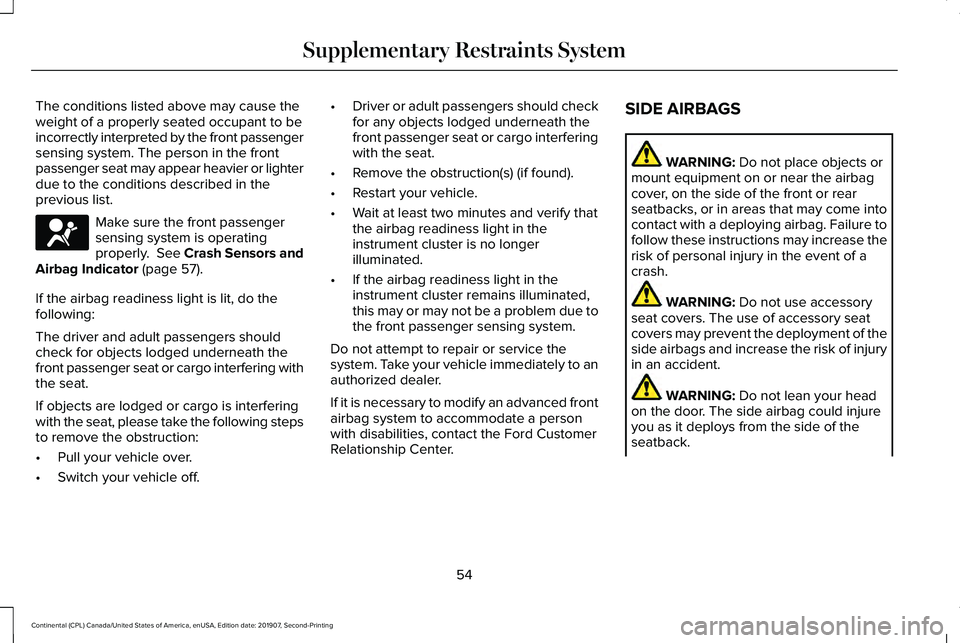 LINCOLN CONTINENTAL 2020 Workshop Manual The conditions listed above may cause the
weight of a properly seated occupant to be
incorrectly interpreted by the front passenger
sensing system. The person in the front
passenger seat may appear he