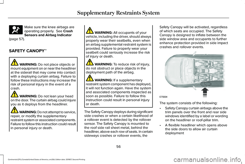 LINCOLN CONTINENTAL 2020 Workshop Manual Make sure the knee airbags are
operating properly.  See Crash
Sensors and Airbag Indicator
(page 
57).
SAFETY CANOPY™ WARNING: 
Do not place objects or
mount equipment on or near the headliner
at th