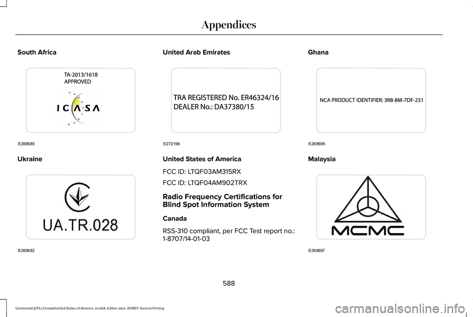 LINCOLN CONTINENTAL 2020 Owners Manual South Africa
Ukraine United Arab Emirates
United States of America
FCC ID: LTQF03AM315RX
FCC ID: LTQF04AM902TRX
Radio Frequency Certifications for
Blind Spot Information System
Canada
RSS-310 complian LINCOLN CONTINENTAL 2020 Owners Manual South Africa
Ukraine United Arab Emirates
United States of America
FCC ID: LTQF03AM315RX
FCC ID: LTQF04AM902TRX
Radio Frequency Certifications for
Blind Spot Information System
Canada
RSS-310 complian