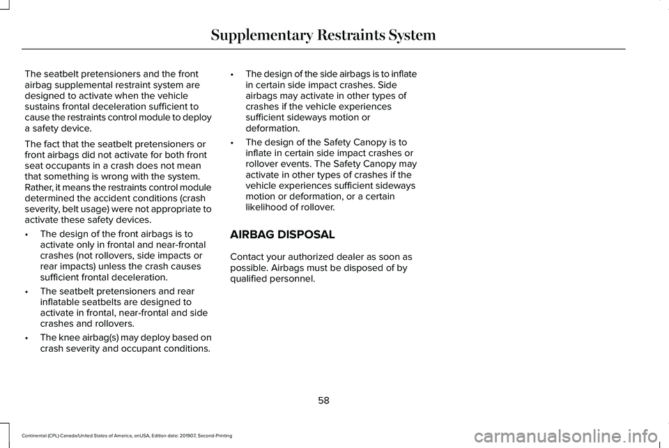 LINCOLN CONTINENTAL 2020 Repair Manual The seatbelt pretensioners and the front
airbag supplemental restraint system are
designed to activate when the vehicle
sustains frontal deceleration sufficient to
cause the restraints control module 
