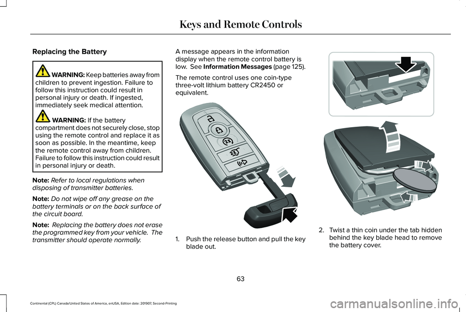 LINCOLN CONTINENTAL 2020 Repair Manual Replacing the Battery
WARNING: Keep batteries away from
children to prevent ingestion. Failure to
follow this instruction could result in
personal injury or death. If ingested,
immediately seek medica