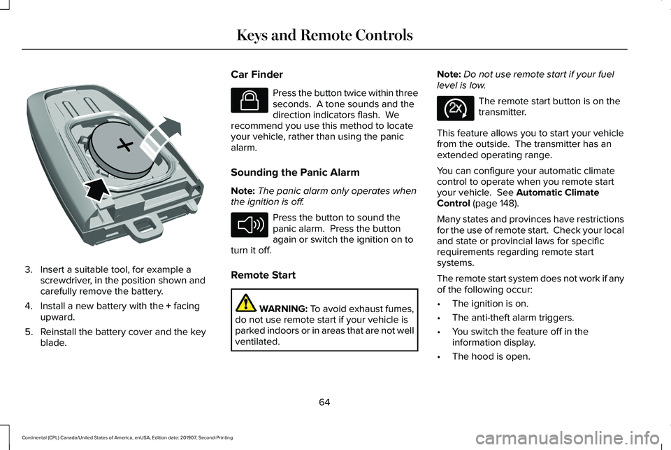 LINCOLN CONTINENTAL 2020  Owners Manual 3. Insert a suitable tool, for example a
screwdriver, in the position shown and
carefully remove the battery.
4. Install a new battery with the + facing
upward.
5. Reinstall the battery cover and the 