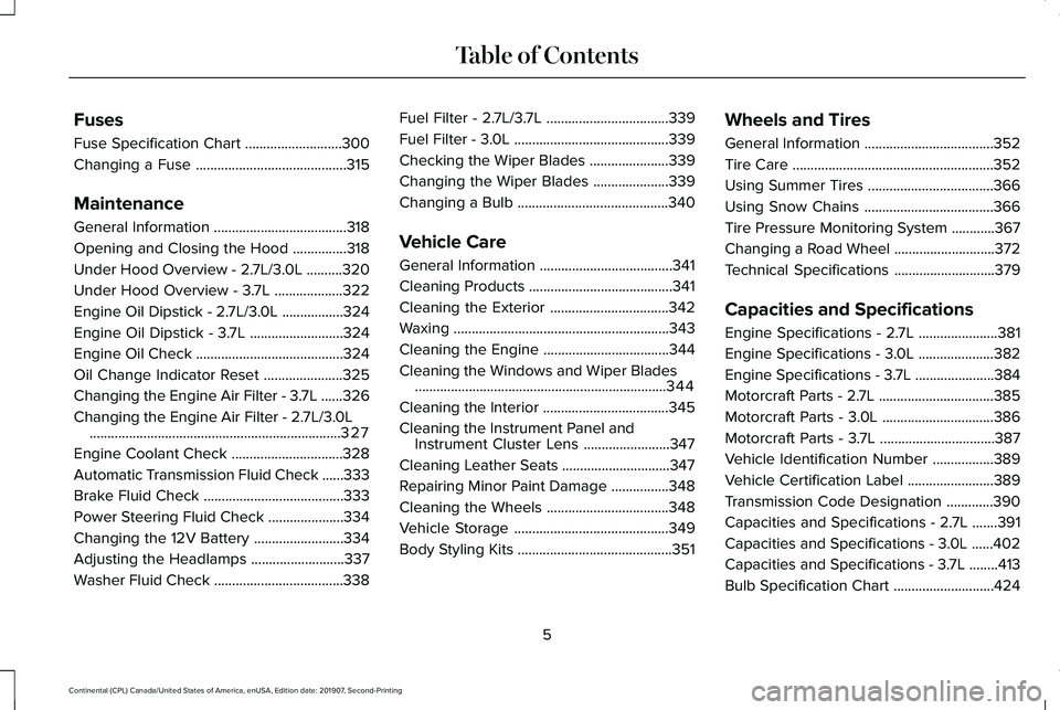 LINCOLN CONTINENTAL 2020 Owners Manual Fuses
Fuse Specification Chart
...........................300
Changing a Fuse ..........................................
315
Maintenance
General Information .....................................
318
O LINCOLN CONTINENTAL 2020 Owners Manual Fuses
Fuse Specification Chart
...........................300
Changing a Fuse ..........................................
315
Maintenance
General Information .....................................
318
O