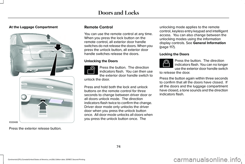 LINCOLN CONTINENTAL 2020 Manual PDF At the Luggage Compartment
Press the exterior release button. Remote Control
You can use the remote control at any time.
When you press the lock button on the
remote control, all exterior door handle
