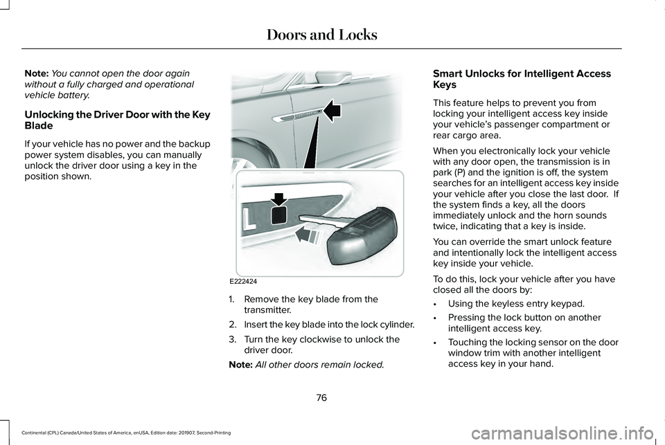 LINCOLN CONTINENTAL 2020 Manual PDF Note:
You cannot open the door again
without a fully charged and operational
vehicle battery.
Unlocking the Driver Door with the Key
Blade
If your vehicle has no power and the backup
power system disa