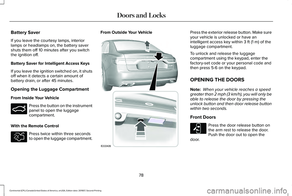 LINCOLN CONTINENTAL 2020 Manual Online Battery Saver
If you leave the courtesy lamps, interior
lamps or headlamps on, the battery saver
shuts them off 10 minutes after you switch
the ignition off.
Battery Saver for Intelligent Access Keys
LINCOLN CONTINENTAL 2020 Manual Online Battery Saver
If you leave the courtesy lamps, interior
lamps or headlamps on, the battery saver
shuts them off 10 minutes after you switch
the ignition off.
Battery Saver for Intelligent Access Keys