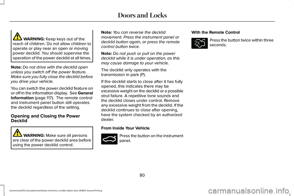 LINCOLN CONTINENTAL 2020 Manual Online WARNING: Keep keys out of the
reach of children. Do not allow children to
operate or play near an open or moving
power decklid. You should supervise the
operation of the power decklid at all times.
No LINCOLN CONTINENTAL 2020 Manual Online WARNING: Keep keys out of the
reach of children. Do not allow children to
operate or play near an open or moving
power decklid. You should supervise the
operation of the power decklid at all times.
No