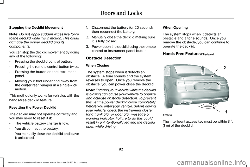 LINCOLN CONTINENTAL 2020 Manual Online Stopping the Decklid Movement
Note:
Do not apply sudden excessive force
to the decklid while it is in motion. This could
damage the power decklid and its
components.
You can stop the decklid movement LINCOLN CONTINENTAL 2020 Manual Online Stopping the Decklid Movement
Note:
Do not apply sudden excessive force
to the decklid while it is in motion. This could
damage the power decklid and its
components.
You can stop the decklid movement
