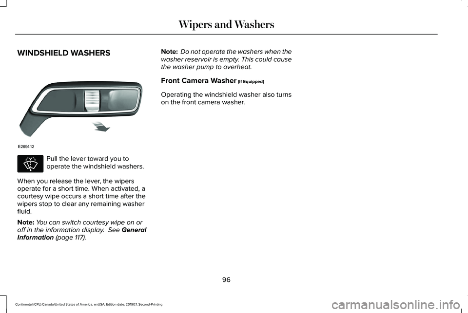 LINCOLN CONTINENTAL 2020 Owners Manual WINDSHIELD WASHERS
Pull the lever toward you to
operate the windshield washers.
When you release the lever, the wipers
operate for a short time. When activated, a
courtesy wipe occurs a short time aft LINCOLN CONTINENTAL 2020 Owners Manual WINDSHIELD WASHERS
Pull the lever toward you to
operate the windshield washers.
When you release the lever, the wipers
operate for a short time. When activated, a
courtesy wipe occurs a short time aft