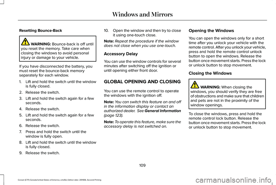 LINCOLN CORSAIR 2020 Owners Manual Resetting Bounce-Back
WARNING: Bounce-back is off until
you reset the memory. Take care when
closing the windows to avoid personal
injury or damage to your vehicle.
If you have disconnected the batter LINCOLN CORSAIR 2020 Owners Manual Resetting Bounce-Back
WARNING: Bounce-back is off until
you reset the memory. Take care when
closing the windows to avoid personal
injury or damage to your vehicle.
If you have disconnected the batter