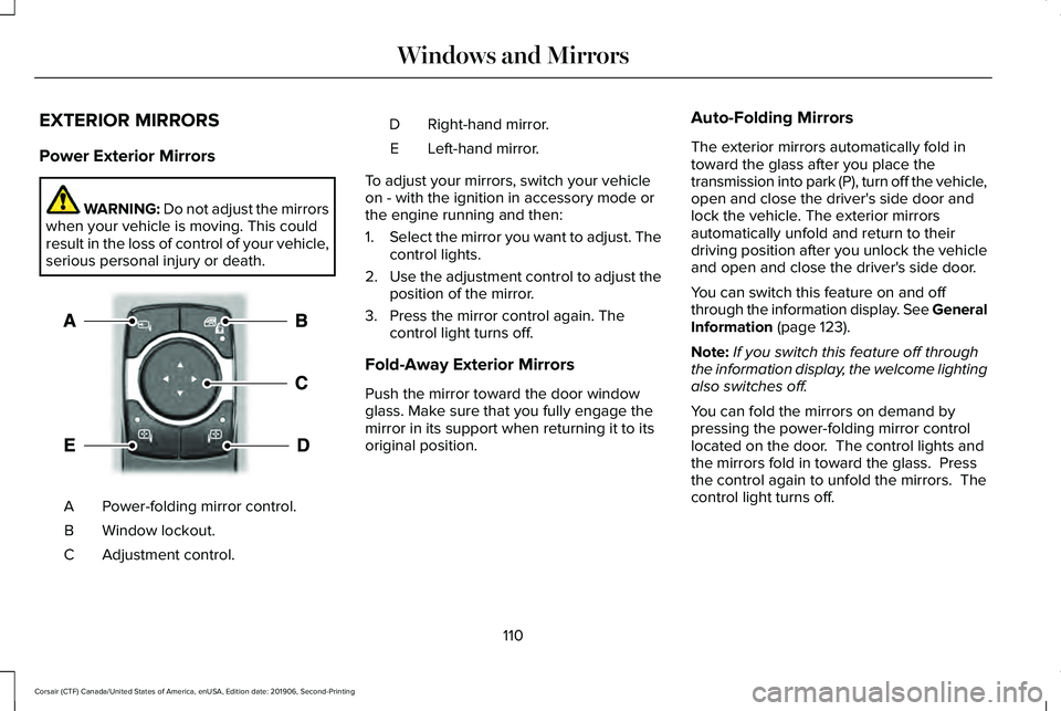 LINCOLN CORSAIR 2020 Owners Manual EXTERIOR MIRRORS
Power Exterior Mirrors
WARNING: Do not adjust the mirrors
when your vehicle is moving. This could
result in the loss of control of your vehicle,
serious personal injury or death. Powe LINCOLN CORSAIR 2020 Owners Manual EXTERIOR MIRRORS
Power Exterior Mirrors
WARNING: Do not adjust the mirrors
when your vehicle is moving. This could
result in the loss of control of your vehicle,
serious personal injury or death. Powe