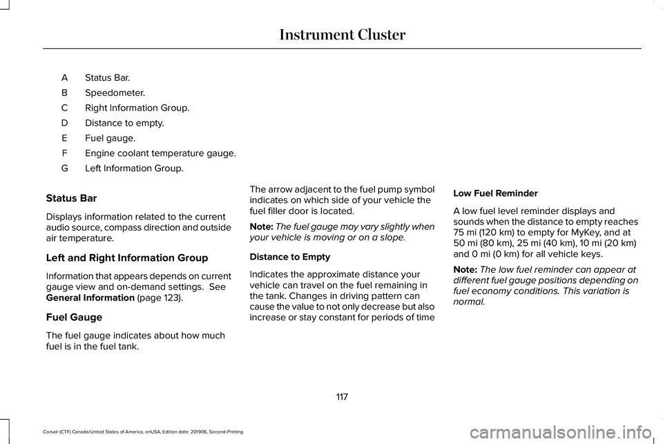 LINCOLN CORSAIR 2020  Owners Manual Status Bar.
A
Speedometer.
B
Right Information Group.
C
Distance to empty.
D
Fuel gauge.
E
Engine coolant temperature gauge.
F
Left Information Group.
G
Status Bar
Displays information related to the 