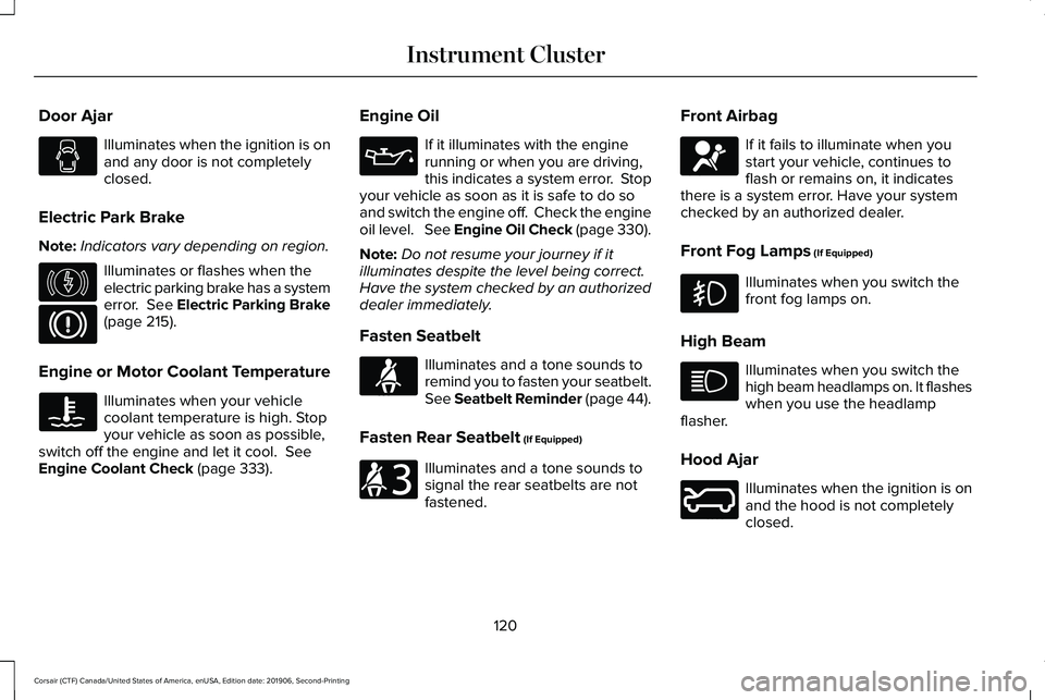 LINCOLN CORSAIR 2020 Owners Manual Door Ajar
Illuminates when the ignition is on
and any door is not completely
closed.
Electric Park Brake
Note: Indicators vary depending on region. Illuminates or flashes when the
electric parking bra LINCOLN CORSAIR 2020 Owners Manual Door Ajar
Illuminates when the ignition is on
and any door is not completely
closed.
Electric Park Brake
Note: Indicators vary depending on region. Illuminates or flashes when the
electric parking bra
