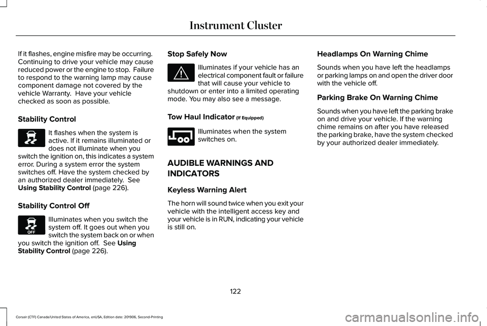 LINCOLN CORSAIR 2020 Owners Manual If it flashes, engine misfire may be occurring.
Continuing to drive your vehicle may cause
reduced power or the engine to stop. Failure
to respond to the warning lamp may cause
component damage not LINCOLN CORSAIR 2020 Owners Manual If it flashes, engine misfire may be occurring.
Continuing to drive your vehicle may cause
reduced power or the engine to stop. Failure
to respond to the warning lamp may cause
component damage not