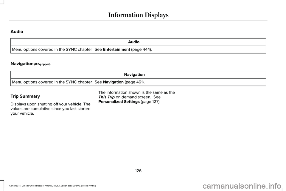 LINCOLN CORSAIR 2020 Owners Manual Audio
Audio
Menu options covered in the SYNC chapter. See Entertainment (page 444).
Navigation
(If Equipped) Navigation
Menu options covered in the SYNC chapter.
See Navigation (page 461).
Trip Su LINCOLN CORSAIR 2020 Owners Manual Audio
Audio
Menu options covered in the SYNC chapter. See Entertainment (page 444).
Navigation
(If Equipped) Navigation
Menu options covered in the SYNC chapter.
See Navigation (page 461).
Trip Su