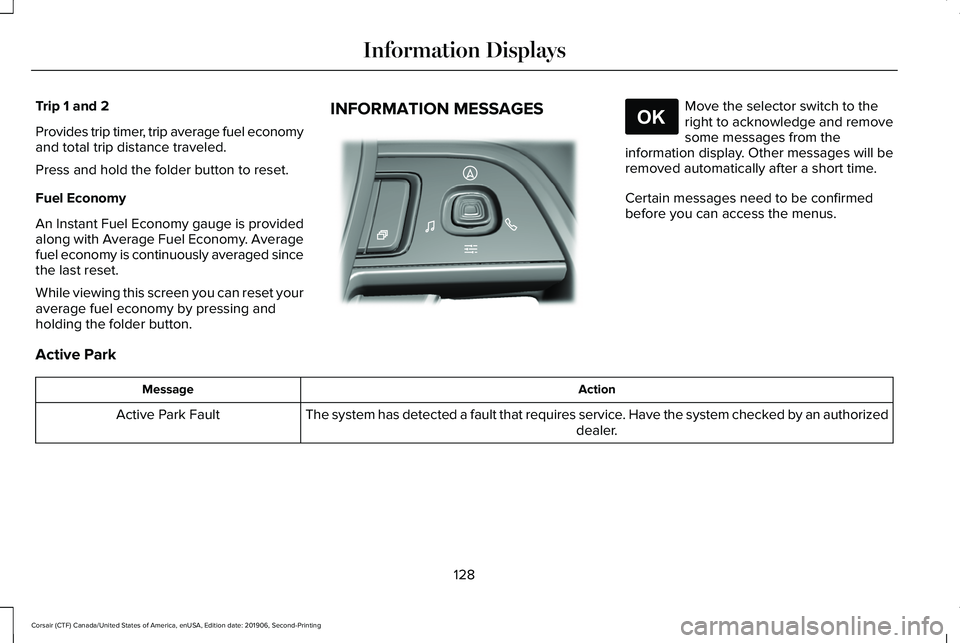 LINCOLN CORSAIR 2020 Owners Manual Trip 1 and 2
Provides trip timer, trip average fuel economy
and total trip distance traveled.
Press and hold the folder button to reset.
Fuel Economy
An Instant Fuel Economy gauge is provided
along wi LINCOLN CORSAIR 2020 Owners Manual Trip 1 and 2
Provides trip timer, trip average fuel economy
and total trip distance traveled.
Press and hold the folder button to reset.
Fuel Economy
An Instant Fuel Economy gauge is provided
along wi