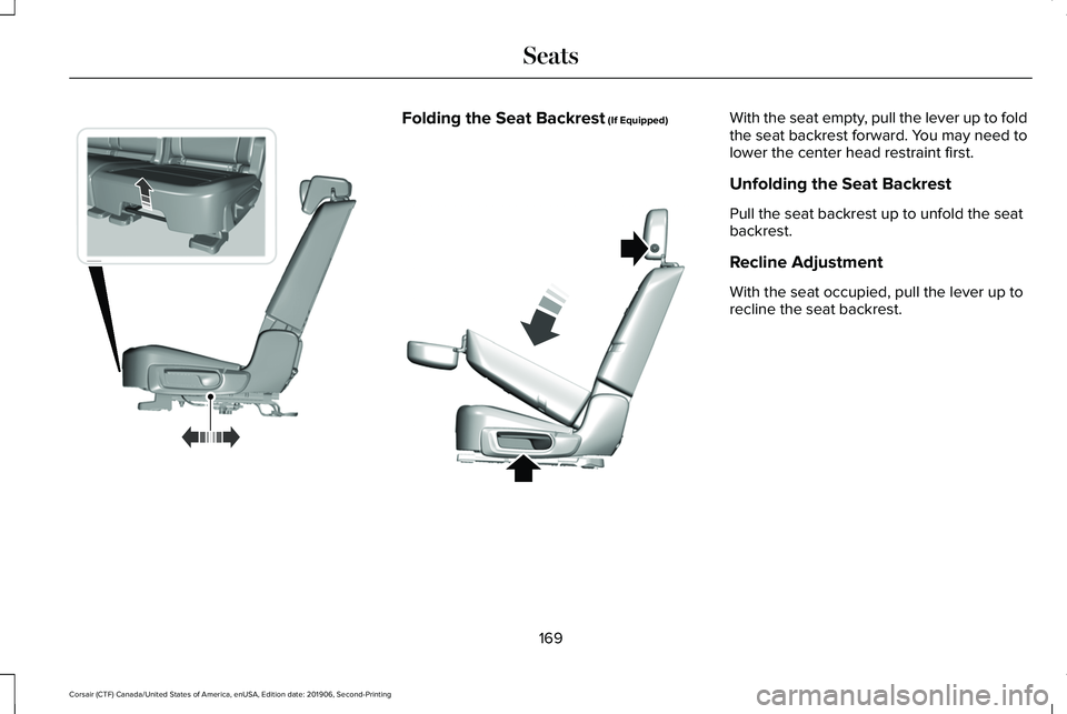 LINCOLN CORSAIR 2020 Owners Manual Folding the Seat Backrest (If Equipped) With the seat empty, pull the lever up to fold
the seat backrest forward. You may need to
lower the center head restraint first.
Unfolding the Seat Backrest
Pul LINCOLN CORSAIR 2020 Owners Manual Folding the Seat Backrest (If Equipped) With the seat empty, pull the lever up to fold
the seat backrest forward. You may need to
lower the center head restraint first.
Unfolding the Seat Backrest
Pul