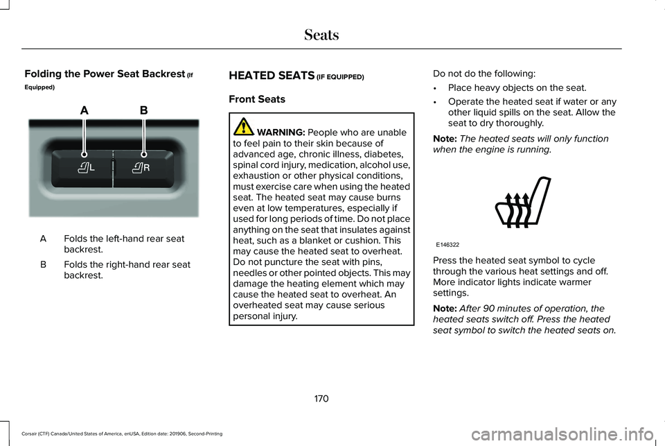LINCOLN CORSAIR 2020 Owners Manual Folding the Power Seat Backrest (If
Equipped) Folds the left-hand rear seat
backrest.
A
Folds the right-hand rear seat
backrest.
B HEATED SEATS (IF EQUIPPED)
Front Seats WARNING:
People who are unabl LINCOLN CORSAIR 2020 Owners Manual Folding the Power Seat Backrest (If
Equipped) Folds the left-hand rear seat
backrest.
A
Folds the right-hand rear seat
backrest.
B HEATED SEATS (IF EQUIPPED)
Front Seats WARNING:
People who are unabl