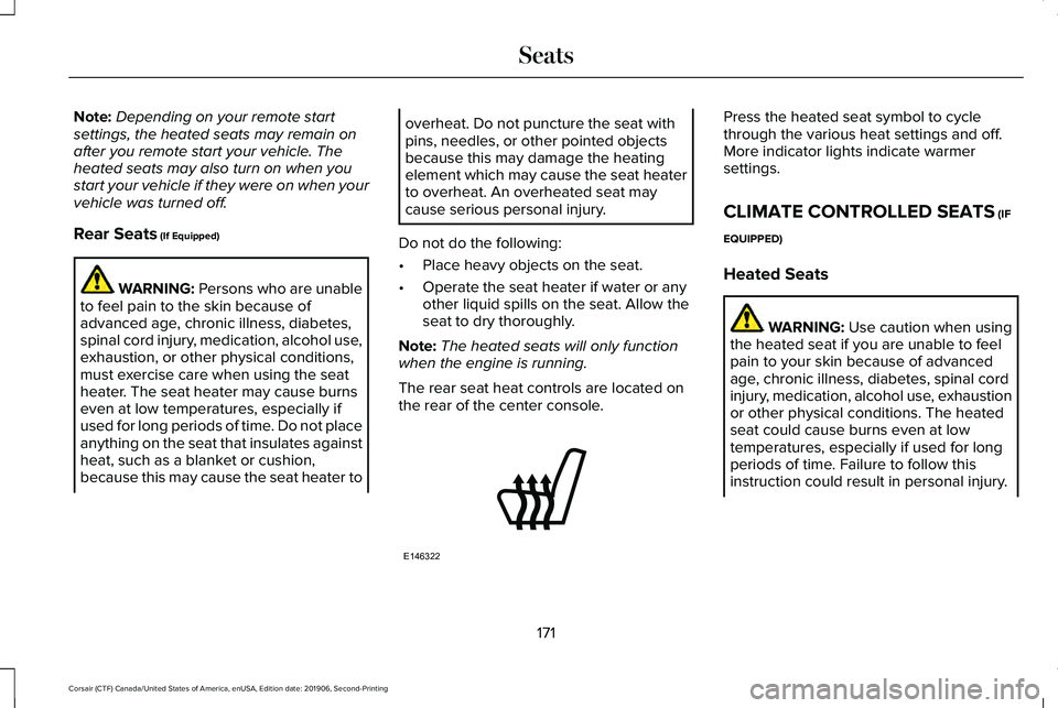 LINCOLN CORSAIR 2020 Owners Manual Note:
Depending on your remote start
settings, the heated seats may remain on
after you remote start your vehicle. The
heated seats may also turn on when you
start your vehicle if they were on when yo LINCOLN CORSAIR 2020 Owners Manual Note:
Depending on your remote start
settings, the heated seats may remain on
after you remote start your vehicle. The
heated seats may also turn on when you
start your vehicle if they were on when yo