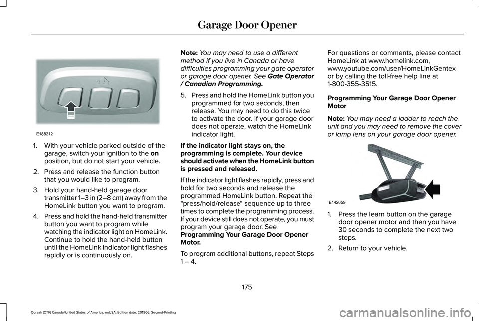 LINCOLN CORSAIR 2020 Owners Manual 1. With your vehicle parked outside of the
garage, switch your ignition to the on
position, but do not start your vehicle.
2. Press and release the function button that you would like to program.
3. H LINCOLN CORSAIR 2020 Owners Manual 1. With your vehicle parked outside of the
garage, switch your ignition to the on
position, but do not start your vehicle.
2. Press and release the function button that you would like to program.
3. H