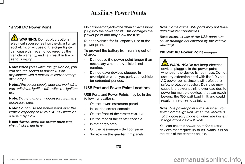 LINCOLN CORSAIR 2020 Owners Manual 12 Volt DC Power Point
WARNING: Do not plug optional
electrical accessories into the cigar lighter
socket. Incorrect use of the cigar lighter
can cause damage not covered by the
vehicle warranty, and LINCOLN CORSAIR 2020 Owners Manual 12 Volt DC Power Point
WARNING: Do not plug optional
electrical accessories into the cigar lighter
socket. Incorrect use of the cigar lighter
can cause damage not covered by the
vehicle warranty, and