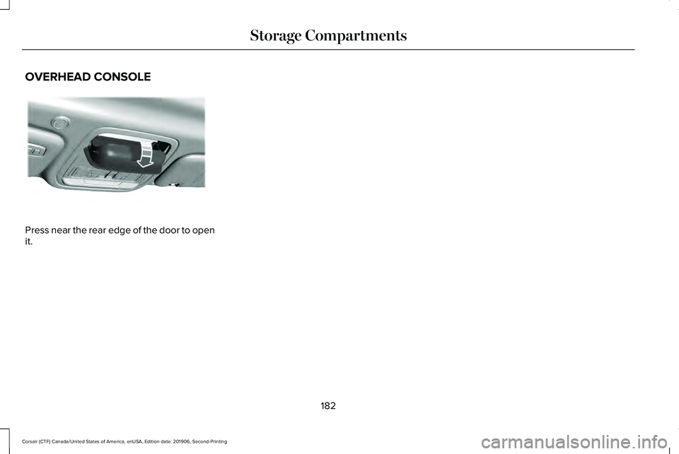 LINCOLN CORSAIR 2020 Owners Manual OVERHEAD CONSOLE
Press near the rear edge of the door to open
it.
182
Corsair (CTF) Canada/United States of America, enUSA, Edition date: 201906, Second-Printing Storage CompartmentsE307323 LINCOLN CORSAIR 2020 Owners Manual OVERHEAD CONSOLE
Press near the rear edge of the door to open
it.
182
Corsair (CTF) Canada/United States of America, enUSA, Edition date: 201906, Second-Printing Storage CompartmentsE307323